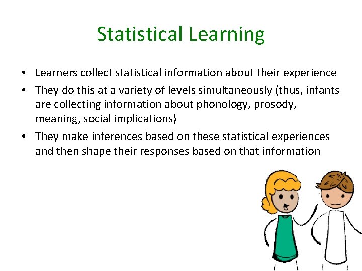 Statistical Learning • Learners collect statistical information about their experience • They do this