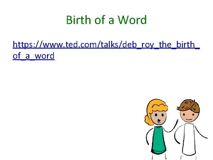 Birth of a Word https: //www. ted. com/talks/deb_roy_the_birth_ of_a_word 