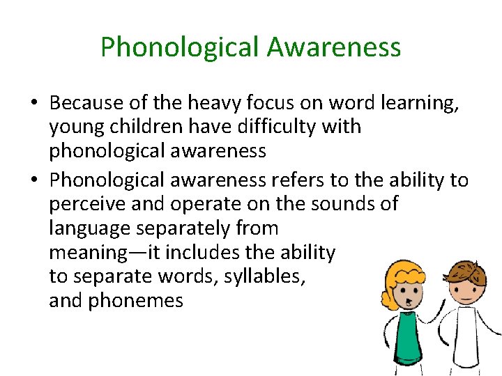 Phonological Awareness • Because of the heavy focus on word learning, young children have