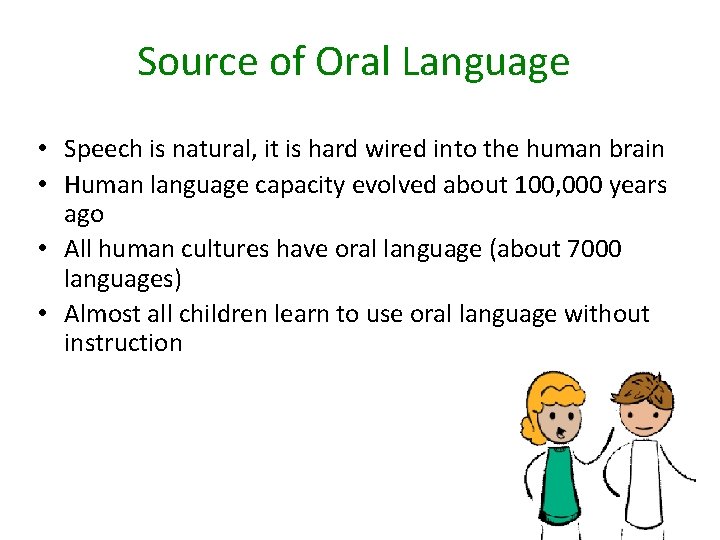Source of Oral Language • Speech is natural, it is hard wired into the