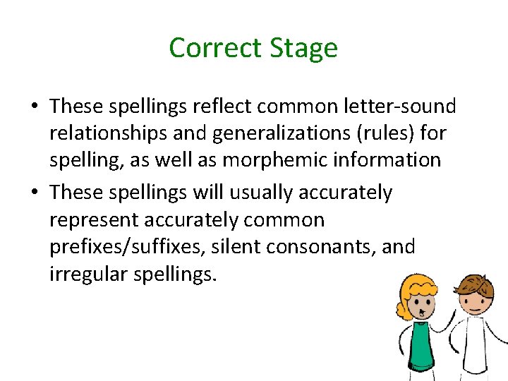 Correct Stage • These spellings reflect common letter-sound relationships and generalizations (rules) for spelling,