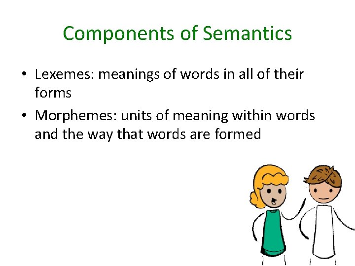 Components of Semantics • Lexemes: meanings of words in all of their forms •