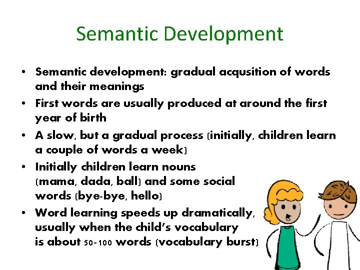 Semantic Development • Semantic development: gradual acqusition of words and their meanings • First