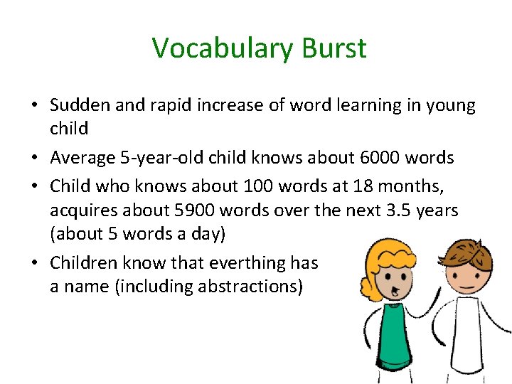 Vocabulary Burst • Sudden and rapid increase of word learning in young child •