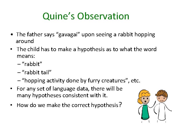 Quine’s Observation • The father says “gavagai” upon seeing a rabbit hopping around •