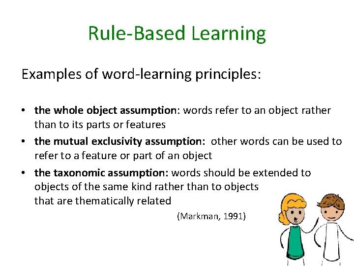 Rule-Based Learning Examples of word-learning principles: • the whole object assumption: words refer to