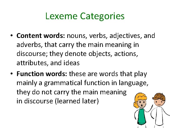Lexeme Categories • Content words: nouns, verbs, adjectives, and adverbs, that carry the main