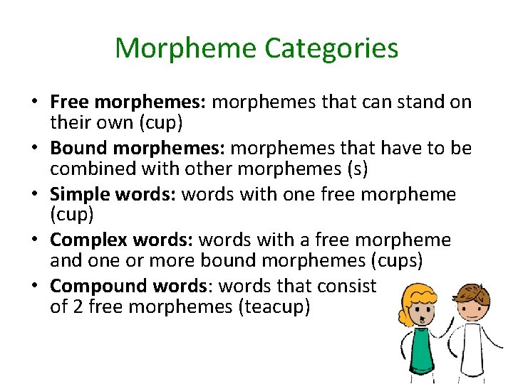 Morpheme Categories • Free morphemes: morphemes that can stand on their own (cup) •