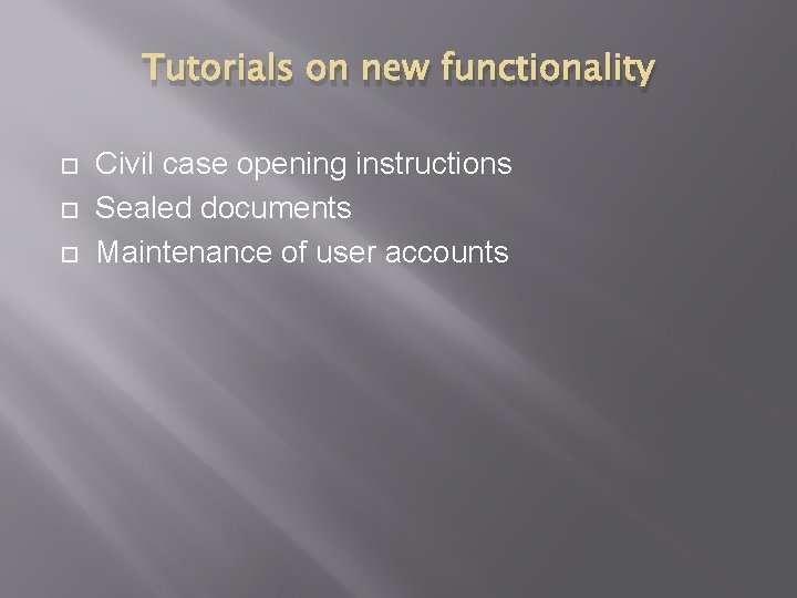 Tutorials on new functionality Civil case opening instructions Sealed documents Maintenance of user accounts