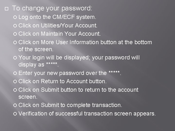  To change your password: Log onto the CM/ECF system. Click on Utilities/Your Account.