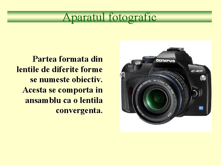 Aparatul fotografic Partea formata din lentile de diferite forme se numeste obiectiv. Acesta se