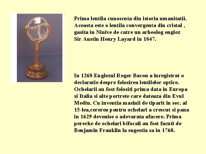 Prima lentila cunoscuta din istoria umanitatii. Aceasta este o lentila convergenta din cristal ,