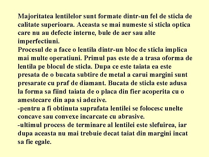 Majoritatea lentilelor sunt formate dintr-un fel de sticla de calitate superioara. Aceasta se mai