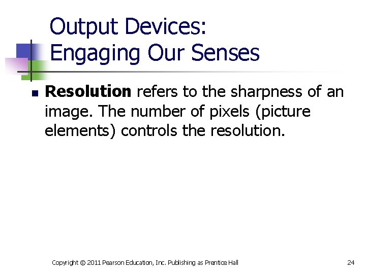 Output Devices: Engaging Our Senses n Resolution refers to the sharpness of an image.