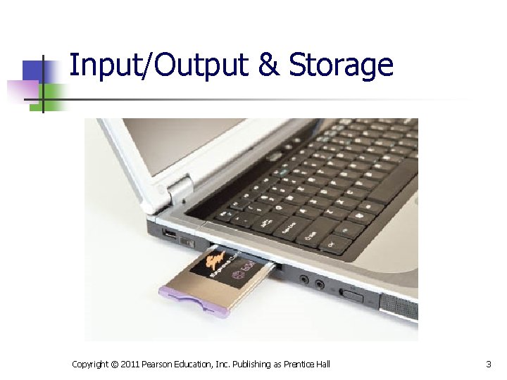 Input/Output & Storage Copyright © 2011 Pearson Education, Inc. Publishing as Prentice Hall 3