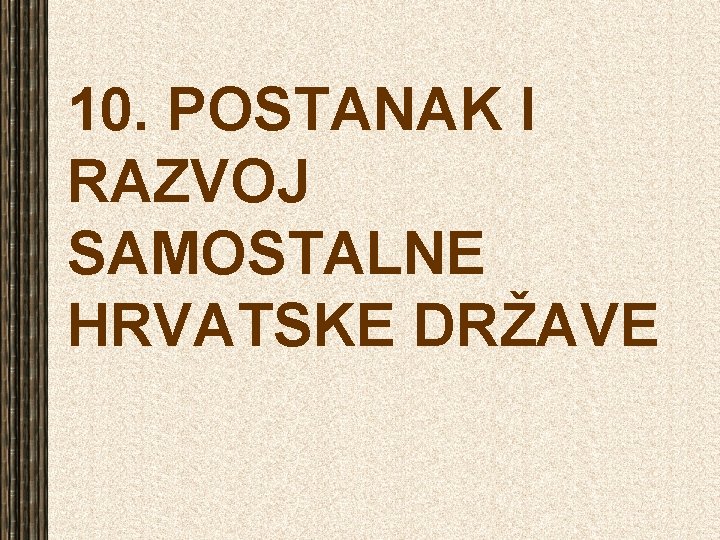 10. POSTANAK I RAZVOJ SAMOSTALNE HRVATSKE DRŽAVE 