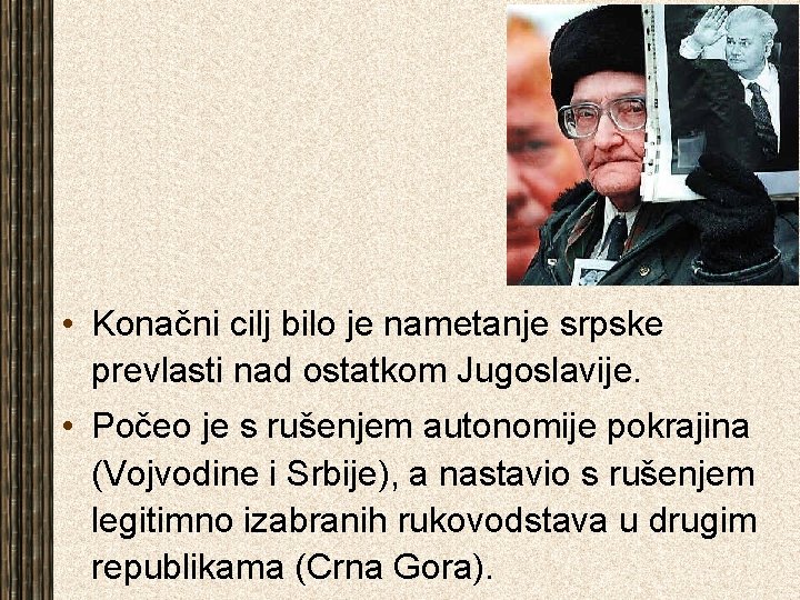  • Konačni cilj bilo je nametanje srpske prevlasti nad ostatkom Jugoslavije. • Počeo