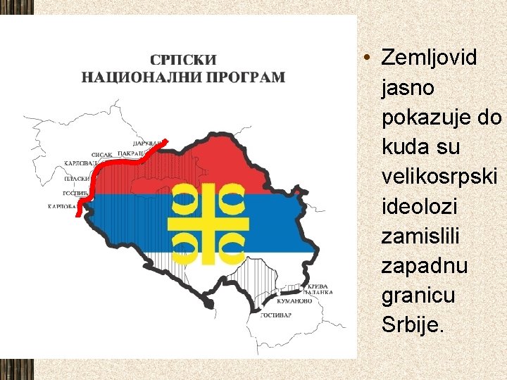  • Zemljovid jasno pokazuje do kuda su velikosrpski ideolozi zamislili zapadnu granicu Srbije.