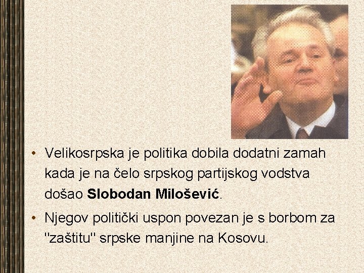  • Velikosrpska je politika dobila dodatni zamah kada je na čelo srpskog partijskog