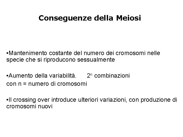 Conseguenze della Meiosi • Mantenimento costante del numero dei cromosomi nelle specie che si