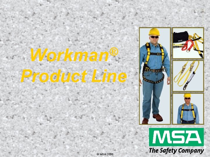 ® Workman Product Line © MSA 2008 