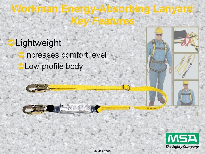 Workman Energy-Absorbing Lanyard Key Features ÜLightweight ÜIncreases comfort level ÜLow-profile body © MSA 2008