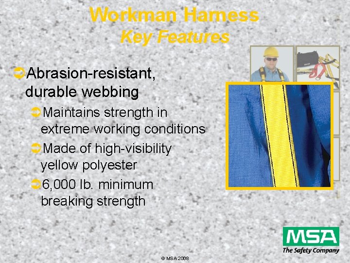 Workman Harness Key Features ÜAbrasion-resistant, durable webbing ÜMaintains strength in extreme working conditions ÜMade