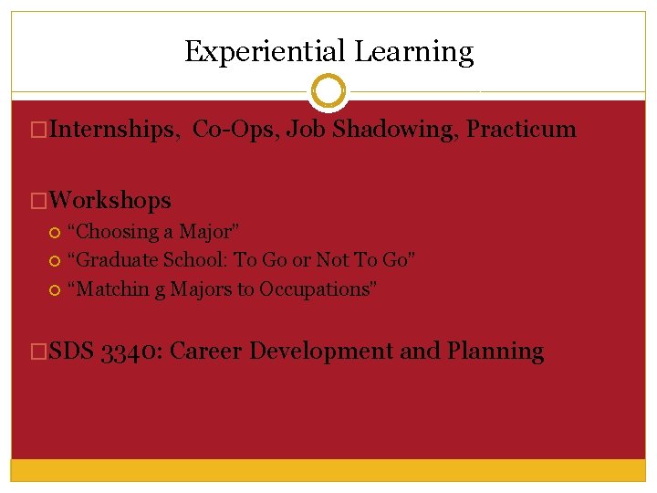 Experiential Learning �Internships, Co-Ops, Job Shadowing, Practicum �Workshops “Choosing a Major” “Graduate School: To