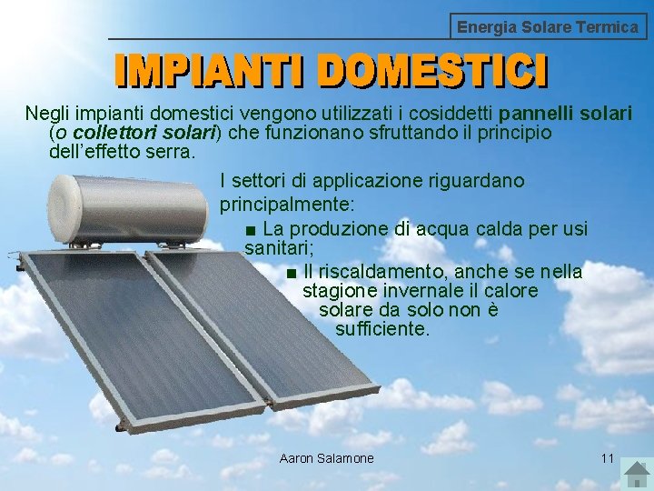 Energia Solare Termica Negli impianti domestici vengono utilizzati i cosiddetti pannelli solari (o collettori