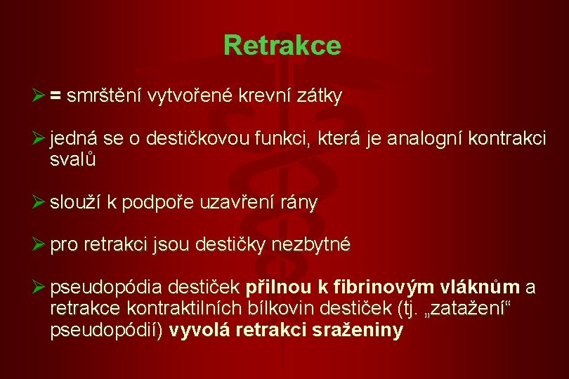 Retrakce Ø = smrštění vytvořené krevní zátky Ø jedná se o destičkovou funkci, která