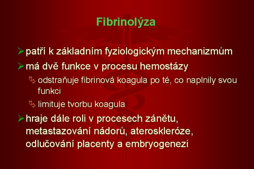 Fibrinolýza Ø patří k základním fyziologickým mechanizmům Ø má dvě funkce v procesu hemostázy