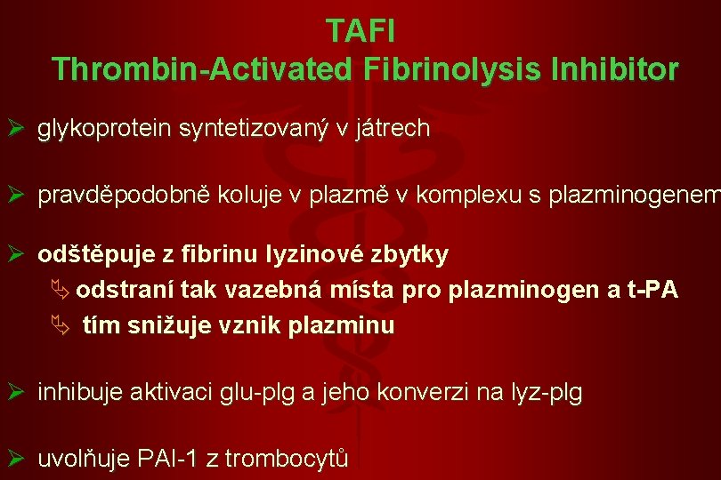 TAFI Thrombin-A hrombin- ctivated Fibrinolysis Inhibitor Ø glykoprotein syntetizovaný v játrech Ø pravděpodobně koluje