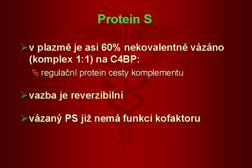Protein S Ø v plazmě je asi 60% nekovalentně vázáno (komplex 1: 1) na Protein S Ø v plazmě je asi 60% nekovalentně vázáno (komplex 1: 1) na
