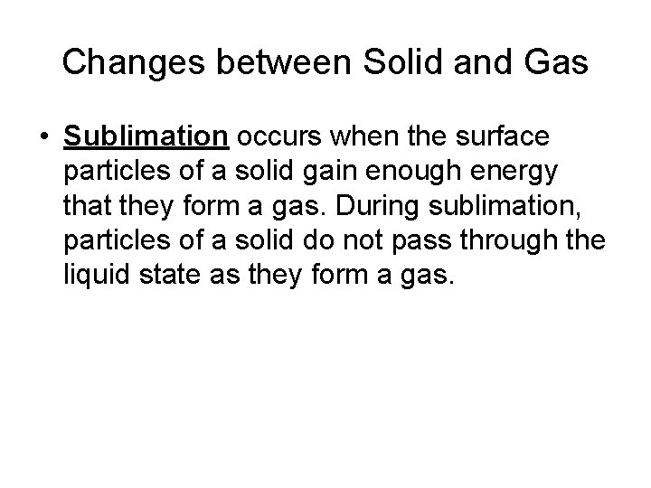 Changes between Solid and Gas • Sublimation occurs when the surface particles of a