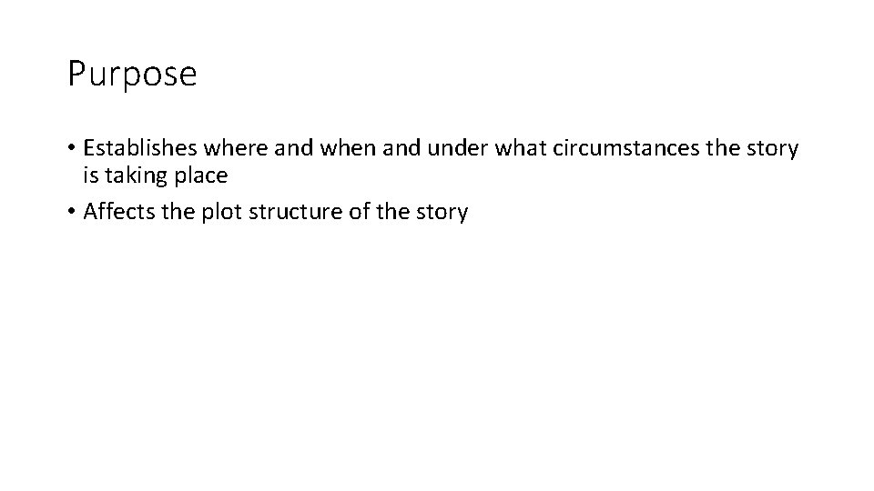 Purpose • Establishes where and when and under what circumstances the story is taking