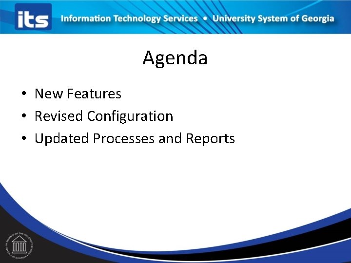 Agenda • New Features • Revised Configuration • Updated Processes and Reports 