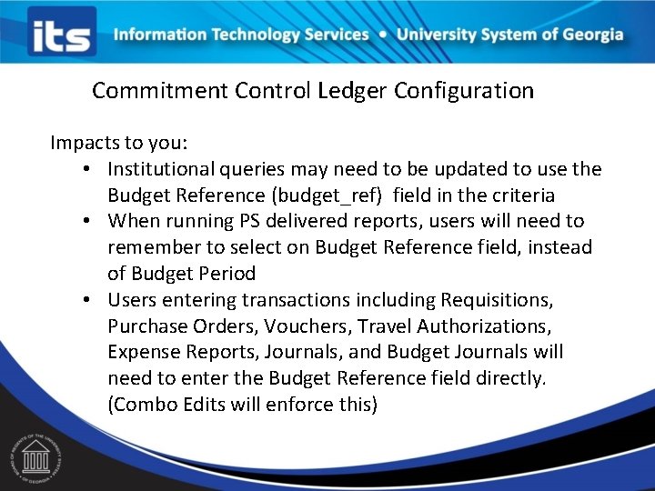 Commitment Control Ledger Configuration Impacts to you: • Institutional queries may need to be