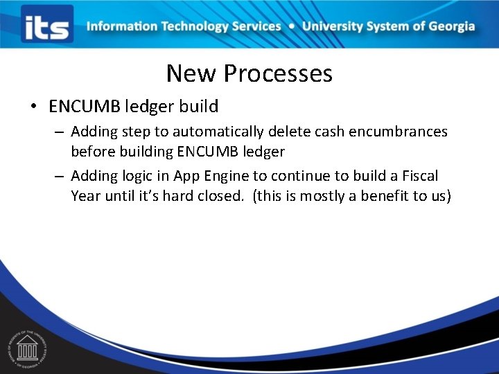 New Processes • ENCUMB ledger build – Adding step to automatically delete cash encumbrances