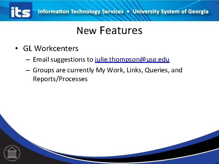 New Features • GL Workcenters – Email suggestions to julie. thompson@usg. edu – Groups