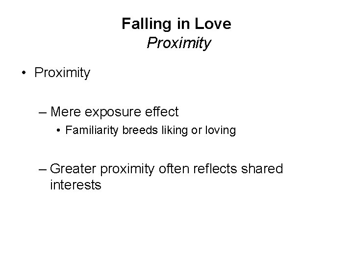 Falling in Love Proximity • Proximity – Mere exposure effect • Familiarity breeds liking