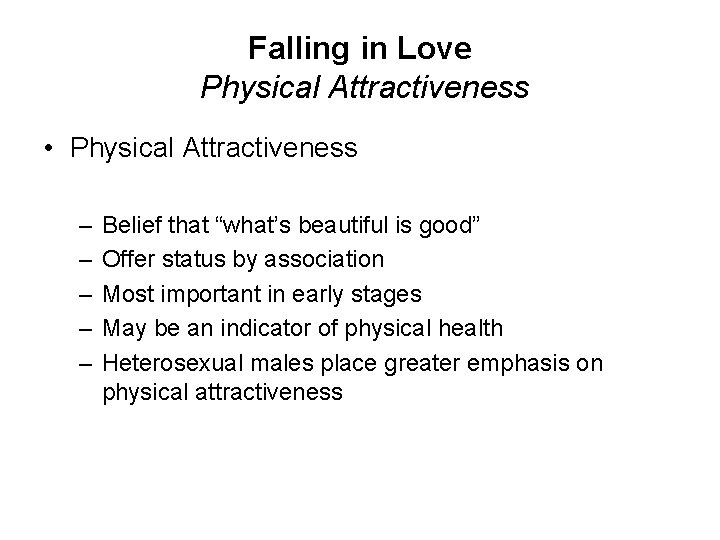 Falling in Love Physical Attractiveness • Physical Attractiveness – – – Belief that “what’s