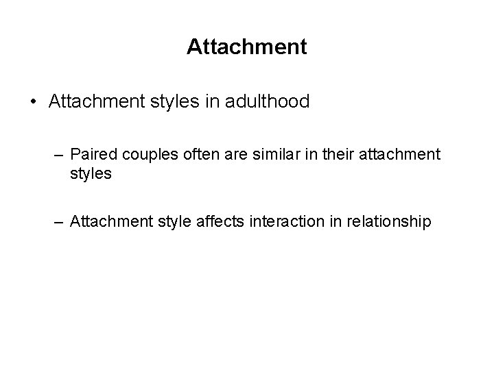 Attachment • Attachment styles in adulthood – Paired couples often are similar in their