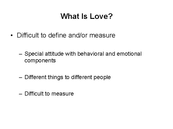 What Is Love? • Difficult to define and/or measure – Special attitude with behavioral