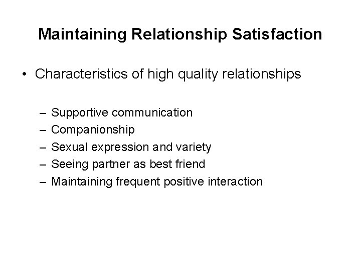 Maintaining Relationship Satisfaction • Characteristics of high quality relationships – – – Supportive communication
