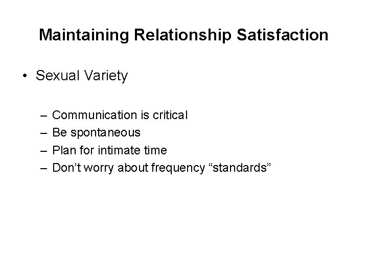 Maintaining Relationship Satisfaction • Sexual Variety – – Communication is critical Be spontaneous Plan