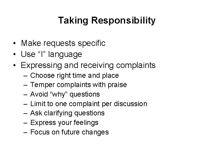 Taking Responsibility • Make requests specific • Use “I” language • Expressing and receiving