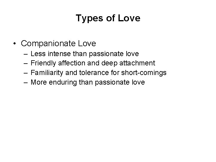 Types of Love • Companionate Love – – Less intense than passionate love Friendly