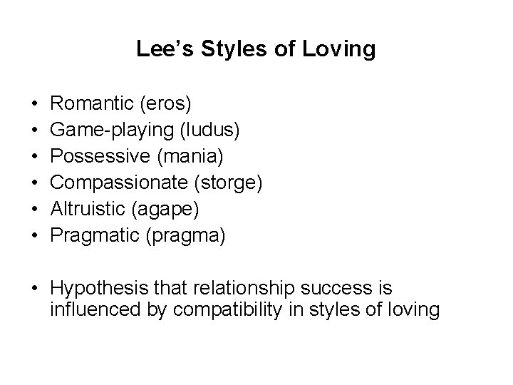 Lee’s Styles of Loving • • • Romantic (eros) Game-playing (ludus) Possessive (mania) Compassionate