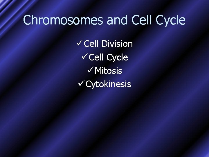 Chromosomes and Cell Cycle ü Cell Division ü Cell Cycle ü Mitosis ü Cytokinesis