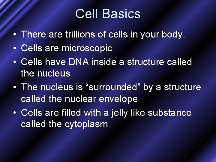 Cell Basics • There are trillions of cells in your body. • Cells are